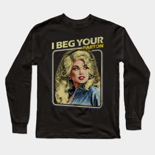 Dolly Parton - I Beg Your Long Sleeve T-Shirt